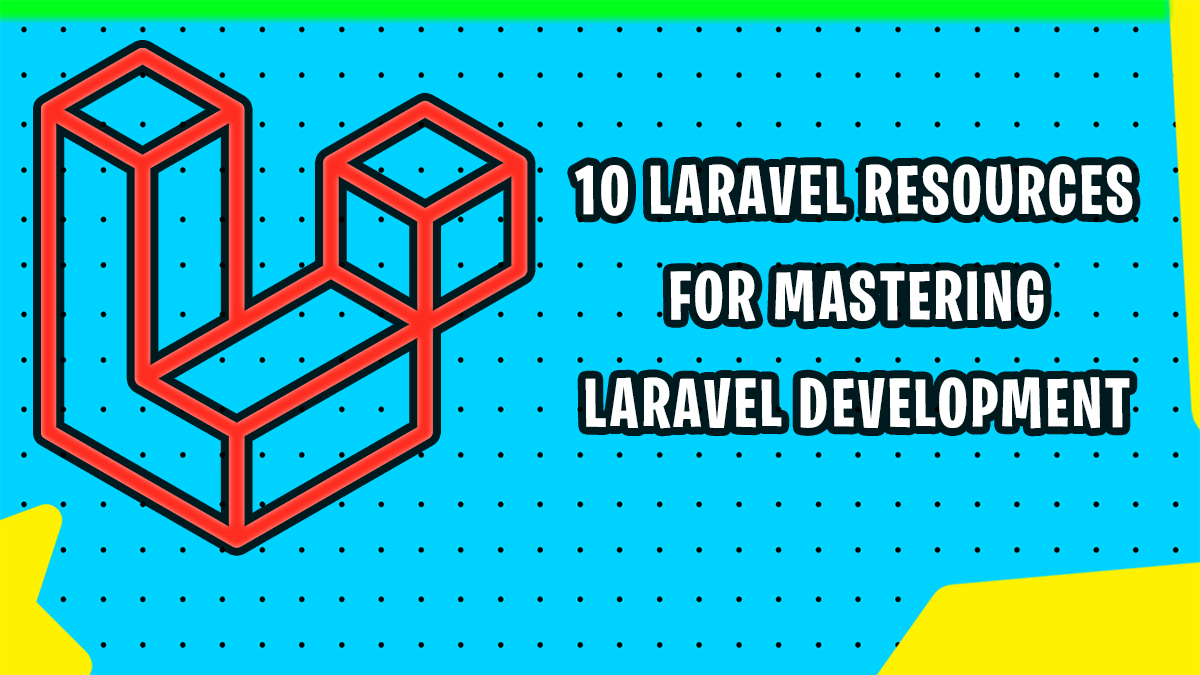 10 Laravel Resources for Mastering Laravel Development