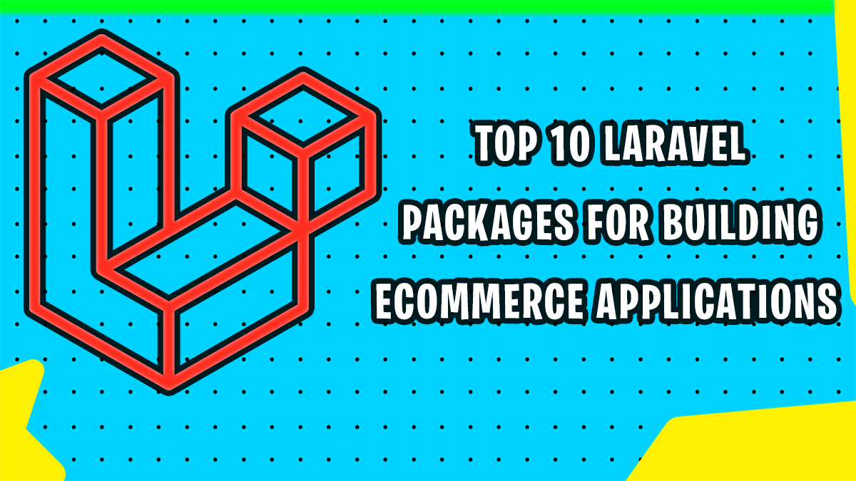 Top 10 Laravel Packages for Building eCommerce Applications
