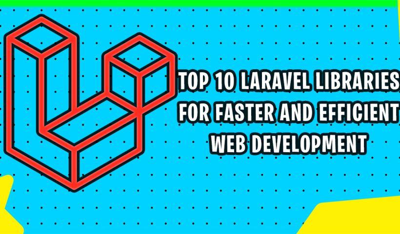 top 10 Laravel libraries designed to enhance web development speed and efficiency