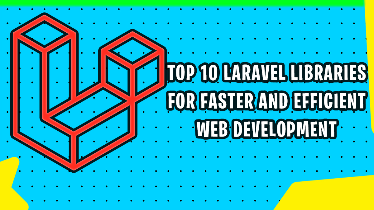 top 10 Laravel libraries designed to enhance web development speed and efficiency