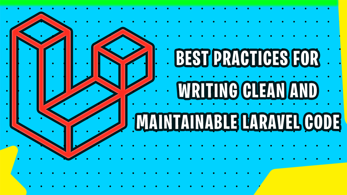 Best Practices for Writing Clean and Maintainable Laravel Code