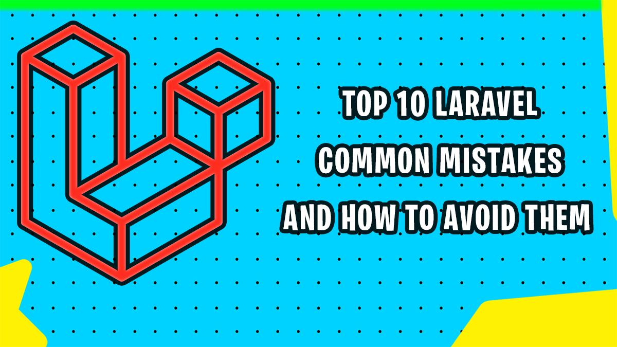 Top 10 Laravel Common Mistakes and How to Avoid Them