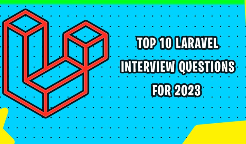 Top 10 Laravel Interview Questions for 2023