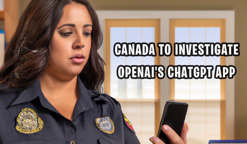 Canada to Investigate OpenAI's ChatGPT App for Privacy Concerns